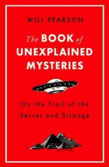 The Book of Unexplained Mysteries : On the Trail of the Secret and the Strange