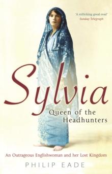 Sylvia, Queen Of The Headhunters : An Outrageous Englishwoman And Her Lost Kingdom