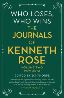 Who Loses, Who Wins: The Journals of Kenneth Rose : Volume Two 1979-2014