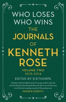 Who Loses, Who Wins: The Journals of Kenneth Rose : Volume Two 1979-2014