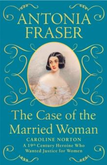 The Case of the Married Woman : Caroline Norton: A 19th Century Heroine Who Wanted Justice for Women