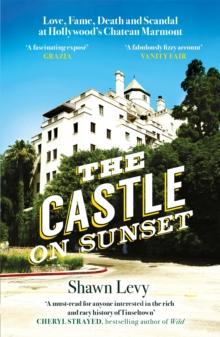 The Castle on Sunset : Love, Fame, Death and Scandal at Hollywood's Chateau Marmont