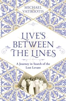 Lives Between The Lines : A Journey in Search of the Lost Levant