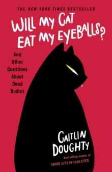 Will My Cat Eat My Eyeballs? : And Other Questions About Dead Bodies