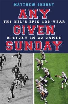 Any Given Sunday : The NFL's Epic 100-Year History in 20 Games