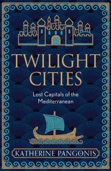 Twilight Cities : Lost Capitals of the Mediterranean