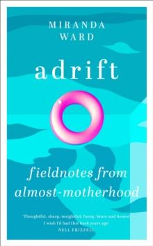 Adrift : Fieldnotes from Almost-Motherhood