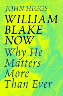 William Blake Now : Why He Matters More Than Ever