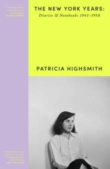 Patricia Highsmith: Her Diaries and Notebooks : The New York Years, 19411950