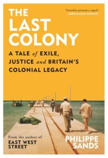 The Last Colony : A Tale of Exile, Justice and Britains Colonial Legacy