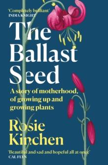 The Ballast Seed : A story of motherhood, of growing up and growing plants