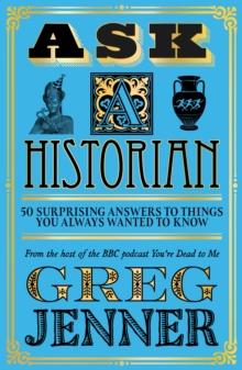 Ask A Historian : 50 Surprising Answers to Things You Always Wanted to Know