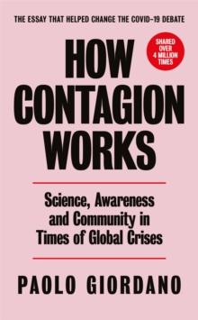 How Contagion Works : Science, Awareness and Community in Times of Global Crises - The short essay that helped change the Covid-19 debate