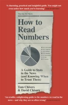 How to Read Numbers : A Guide to Statistics in the News (and Knowing When to Trust Them)