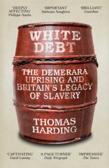 White Debt : The Demerara Uprising and Britains Legacy of Slavery