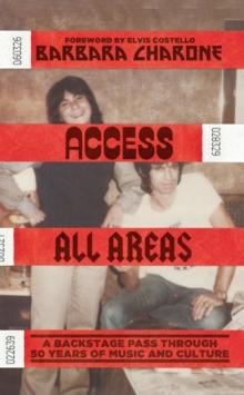 Access All Areas : A Backstage Pass Through 50 Years of Music And Culture