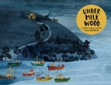 Cerys Matthews' Under Milk Wood : An Illustrated Retelling