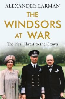 The Windsors at War : The Nazi Threat to the Crown