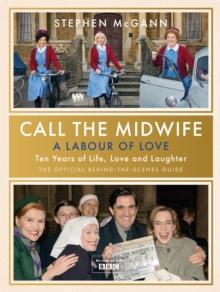 Call the Midwife - A Labour of Love : Celebrating ten years of life, love and laughter