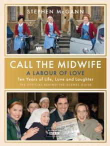 Call the Midwife - A Labour of Love : Celebrating ten years of life, love and laughter