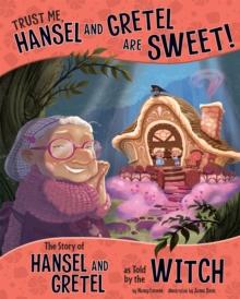 Trust Me, Hansel and Gretel Are Sweet! : The Story of Hansel and Gretel as Told by the Witch