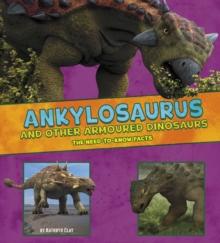 Ankylosaurus and Other Armored Dinosaurs : The Need-to-Know Facts