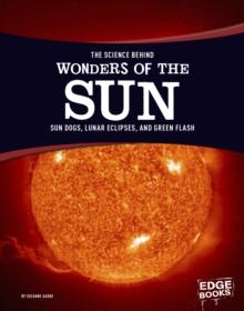 The Science Behind Wonders of the Sun : Sun Dogs, Lunar Eclipses, and Green Flash