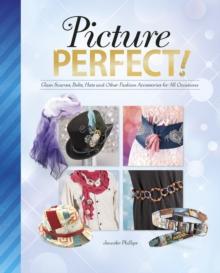 Picture Perfect! : Glam Scarves, Belts, Hats and Other Fashion Accessories for All Occasions