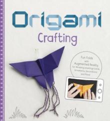 Origami Crafting : Fun Folds with Augmented Reality for Amazing Greetings Cards, Ornaments, Decorations and More!