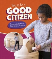 How to Be a Good Citizen : A Question and Answer Book About Citizenship