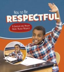 How to Be Respectful : A Question and Answer Book About Respect