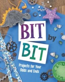 Bit By Bit : Projects For Your Odds and Ends