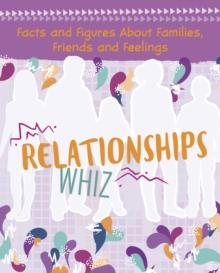 Relationships Whiz : Facts and Figures About Families, Friends and Feelings