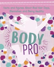 Body Pro : Facts and Figures About Bad Hair Days, Blemishes and Being Healthy