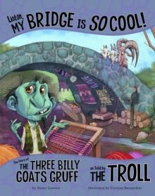 Listen, My Bridge Is SO Cool! : The Story of the Three Billy Goats Gruff as Told by the Troll