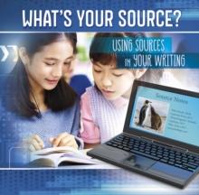 What's Your Source? : Using Sources in Your Writing