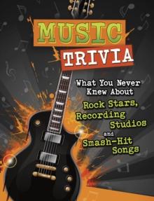 Music Trivia : What You Never Knew About Rock Stars, Recording Studios and Smash-Hit Songs