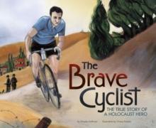 The Brave Cyclist : The True Story of a Holocaust Hero