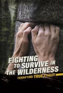 Fighting to Survive in the Wilderness : Terrifying True Stories