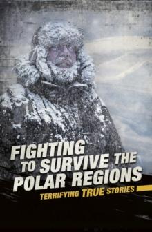 Fighting to Survive the Polar Regions : Terrifying True Stories