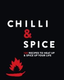 Chilli & Spice : 100 Recipes to Heat Up & Spice Up Your Life