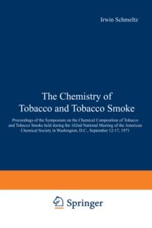 The Chemistry of Tobacco and Tobacco Smoke : Proceedings of the Symposium on the Chemical Composition of Tobacco and Tobacco Smoke held during the 162nd National Meeting of the American Chemical Socie