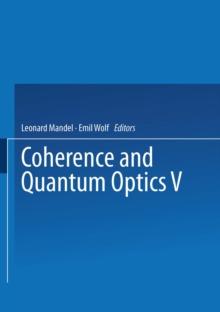 Coherence and Quantum Optics V : Proceedings of the Fifth Rochester Conference on Coherence and Quantum Optics held at the University of Rochester, June 13-15, 1983