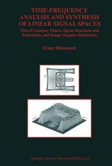 Time-Frequency Analysis and Synthesis of Linear Signal Spaces : Time-Frequency Filters, Signal Detection and Estimation, and Range-Doppler Estimation