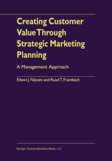 Creating Customer Value Through Strategic Marketing Planning : A Management Approach