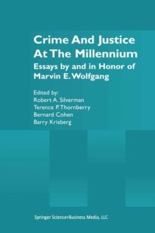 Crime and Justice at the Millennium : Essays by and in Honor of Marvin E. Wolfgang