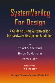 SystemVerilog For Design : A Guide to Using SystemVerilog for Hardware Design and Modeling