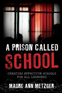 A Prison Called School : Creating Effective Schools for All Learners