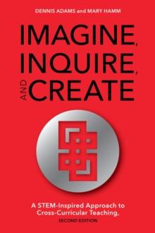 Imagine, Inquire, and Create : A STEM-Inspired Approach to Cross-Curricular Teaching