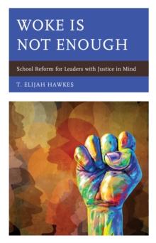 Woke Is Not Enough : School Reform for Leaders with Justice in Mind